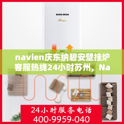 navien庆东纳碧安壁挂炉客服热线24小时苏州，Navien庆东纳碧安壁挂炉苏州24小时客服热线全面服务