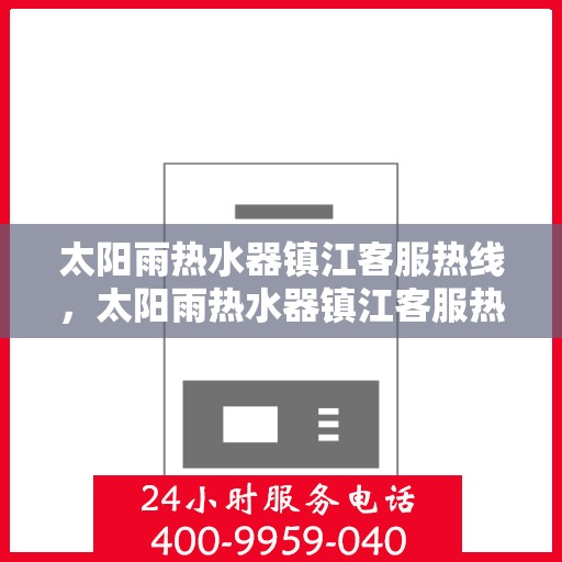 太阳雨热水器镇江客服热线，太阳雨热水器镇江客服热线，专业服务，温暖您的每一个冬日。