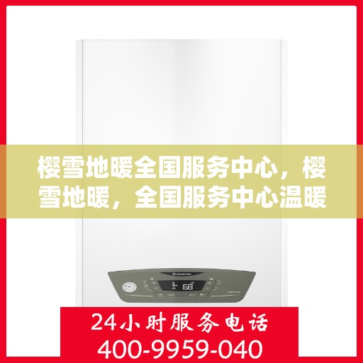 樱雪地暖全国服务中心，樱雪地暖，全国服务中心温暖您的家