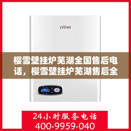 樱雪壁挂炉芜湖全国售后电话，樱雪壁挂炉芜湖售后全国服务热线