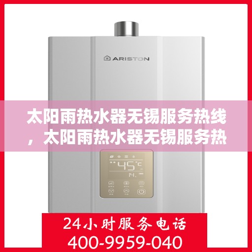 太阳雨热水器无锡服务热线，太阳雨热水器无锡服务热线，专业维修与售后支持团队为您服务