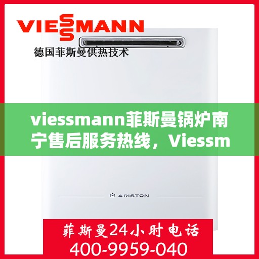 viessmann菲斯曼锅炉南宁售后服务热线，Viessmann菲斯曼锅炉南宁售后服务热线，专业团队为您提供贴心服务