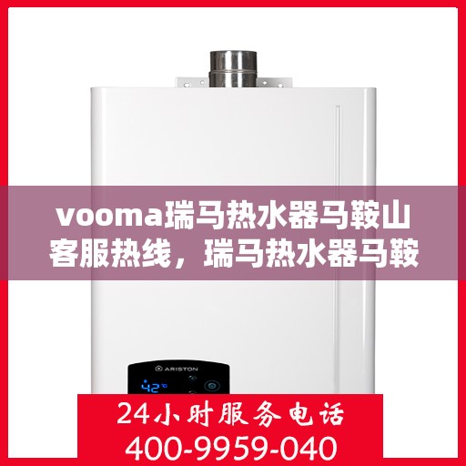 vooma瑞马热水器马鞍山客服热线，瑞马热水器马鞍山客服热线，专业团队为您解答疑问