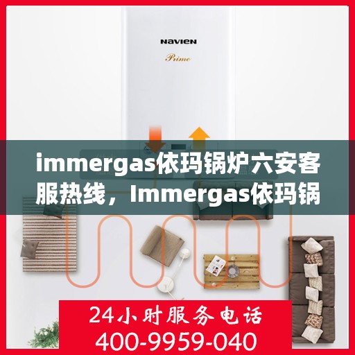 immergas依玛锅炉六安客服热线，Immergas依玛锅炉六安客服中心，专业热线，贴心服务