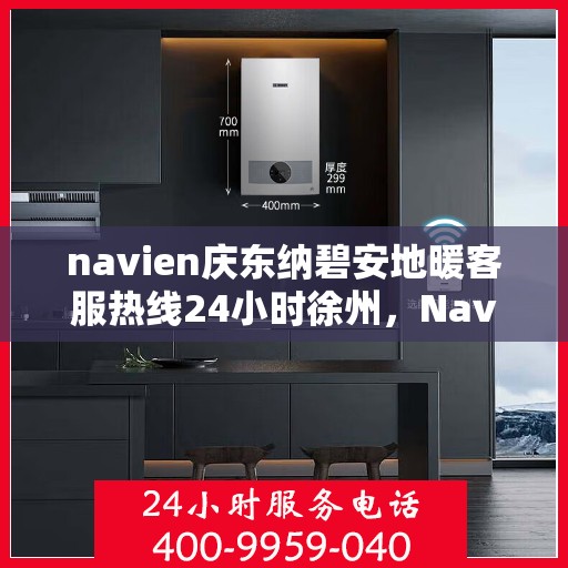 navien庆东纳碧安地暖客服热线24小时徐州，Navien庆东纳碧安地暖徐州24小时客服热线发布