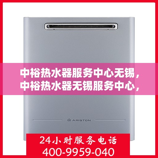 中裕热水器服务中心无锡，中裕热水器无锡服务中心，专业维修，温暖您的生活
