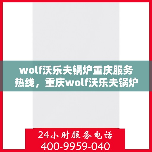 wolf沃乐夫锅炉重庆服务热线，重庆wolf沃乐夫锅炉专业维修服务热线