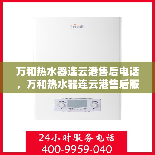 万和热水器连云港售后电话，万和热水器连云港售后服务热线及电话查询