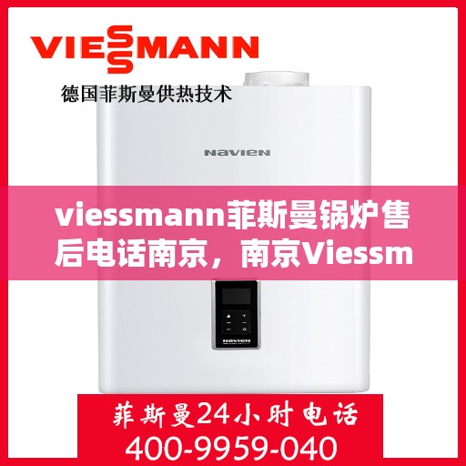 viessmann菲斯曼锅炉售后电话南京，南京Viessmann菲斯曼锅炉售后电话及服务一览