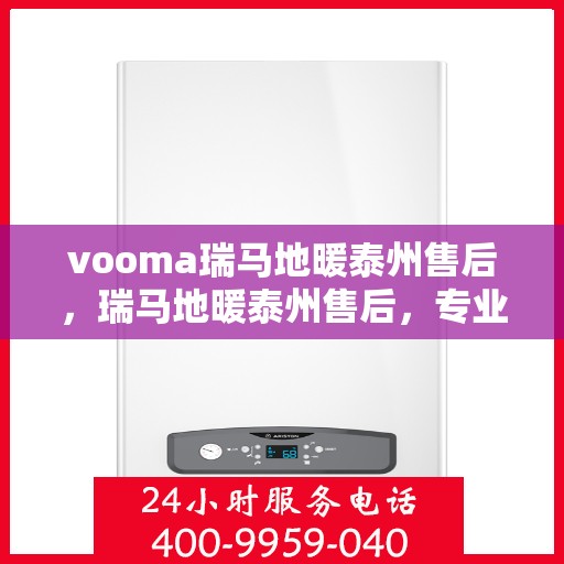 vooma瑞马地暖泰州售后，瑞马地暖泰州售后，专业团队，温暖您的生活