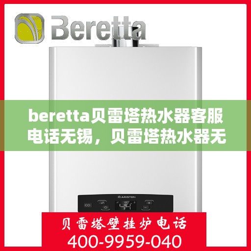 beretta贝雷塔热水器客服电话无锡，贝雷塔热水器无锡客服热线及售后支持