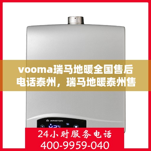 vooma瑞马地暖全国售后电话泰州，瑞马地暖泰州售后热线，专业维修，全国售后电话统一服务