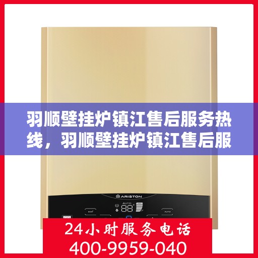 羽顺壁挂炉镇江售后服务热线，羽顺壁挂炉镇江售后服务热线，专业团队，贴心服务