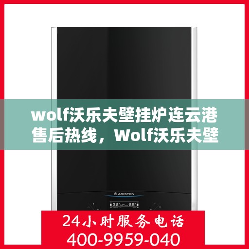 wolf沃乐夫壁挂炉连云港售后热线，Wolf沃乐夫壁挂炉连云港售后服务热线及支持指南