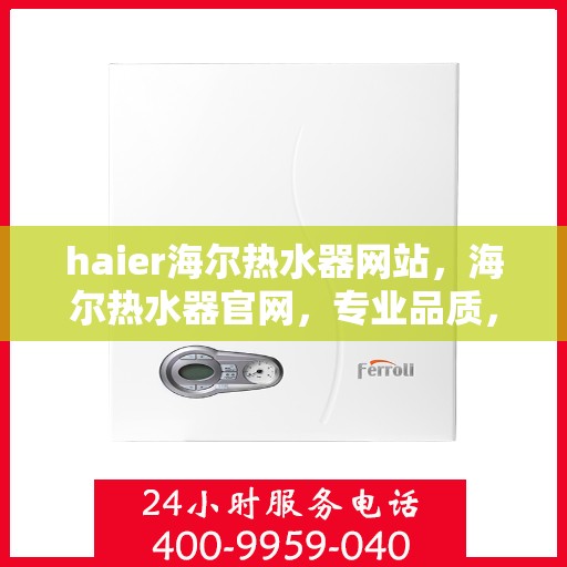 haier海尔热水器网站，海尔热水器官网，专业品质，温暖您的家