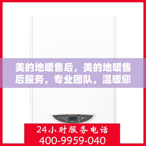 美的地暖售后，美的地暖售后服务，专业团队，温暖您的选择