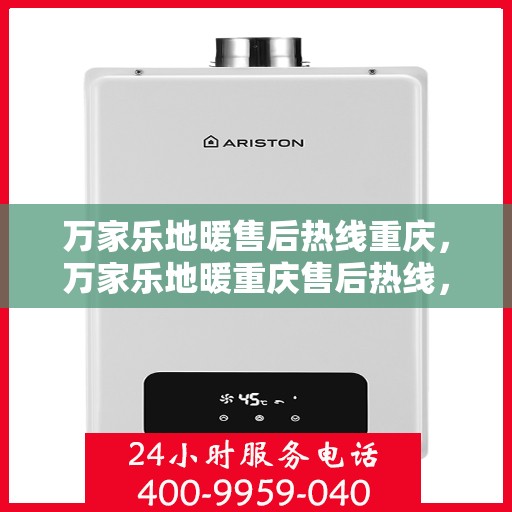 万家乐地暖售后热线重庆，万家乐地暖重庆售后热线，专业服务，温暖您的生活