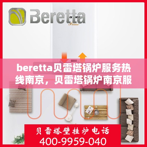 beretta贝雷塔锅炉服务热线南京，贝雷塔锅炉南京服务热线详解