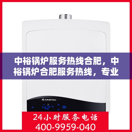 中裕锅炉服务热线合肥，中裕锅炉合肥服务热线，专业解决方案，贴心为您服务