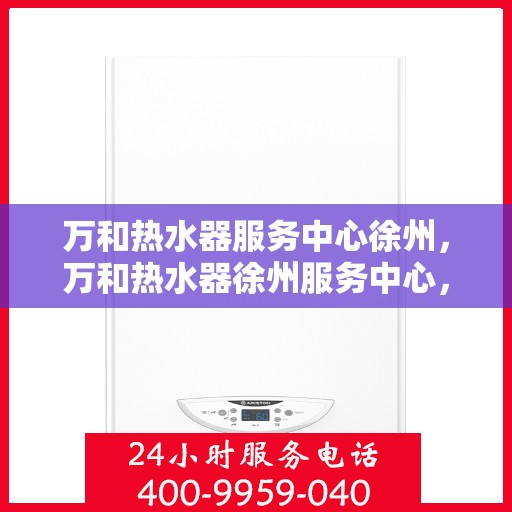 万和热水器服务中心徐州，万和热水器徐州服务中心，专业维修，温暖您的生活