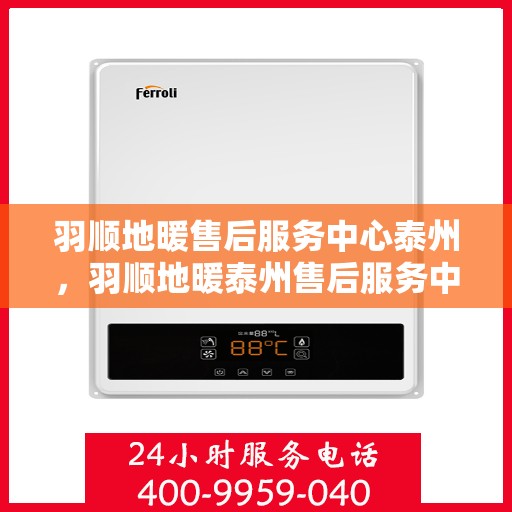 羽顺地暖售后服务中心泰州，羽顺地暖泰州售后服务中心，专业维修，温暖您的生活