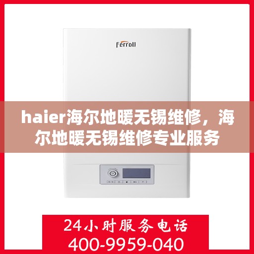 haier海尔地暖无锡维修，海尔地暖无锡维修专业服务