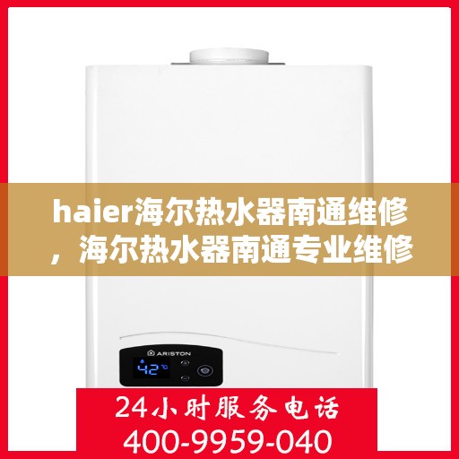 haier海尔热水器南通维修，海尔热水器南通专业维修服务