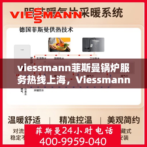 viessmann菲斯曼锅炉服务热线上海，Viessmann菲斯曼锅炉上海服务热线全解析