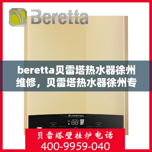 beretta贝雷塔热水器徐州维修，贝雷塔热水器徐州专业维修服务