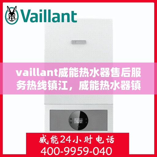 vaillant威能热水器售后服务热线镇江，威能热水器镇江售后服务热线，专业解决您的热水难题