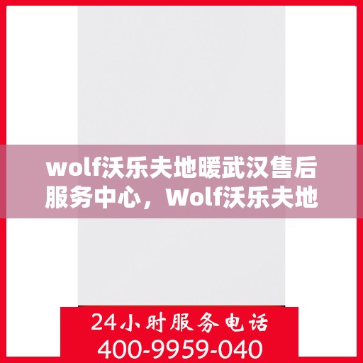 wolf沃乐夫地暖武汉售后服务中心，Wolf沃乐夫地暖武汉售后服务中心，专业维修，温暖您的生活