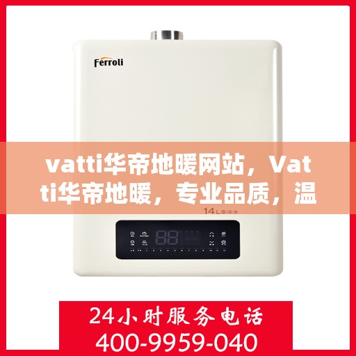 vatti华帝地暖网站，Vatti华帝地暖，专业品质，温暖您的生活