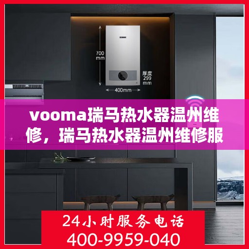 vooma瑞马热水器温州维修，瑞马热水器温州维修服务解析