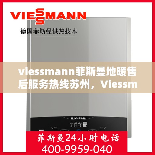 viessmann菲斯曼地暖售后服务热线苏州，Viessmann菲斯曼地暖苏州售后服务热线全解析