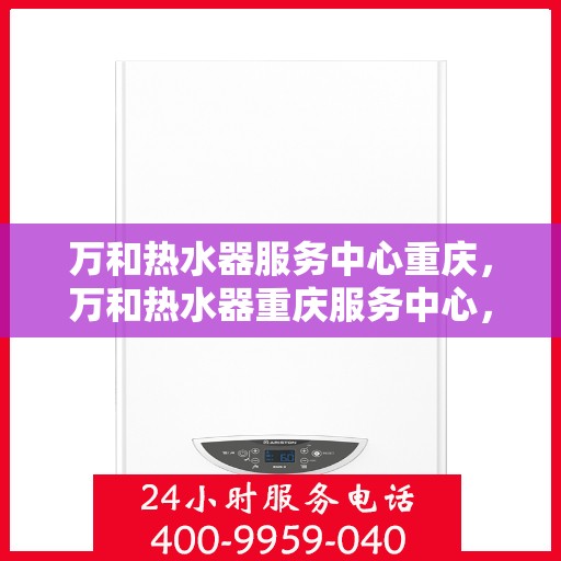 万和热水器服务中心重庆，万和热水器重庆服务中心，专业维修，温暖您的生活
