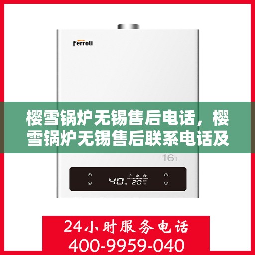 樱雪锅炉无锡售后电话，樱雪锅炉无锡售后联系电话及维修服务指南