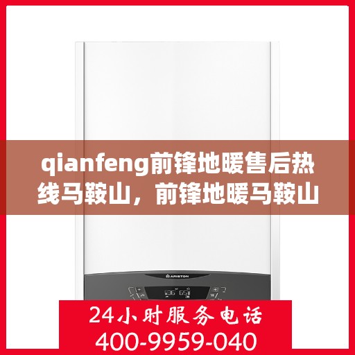 qianfeng前锋地暖售后热线马鞍山，前锋地暖马鞍山售后热线专业服务