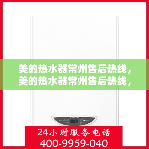 美的热水器常州售后热线，美的热水器常州售后热线，专业服务，温暖您的每一刻