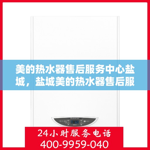 美的热水器售后服务中心盐城，盐城美的热水器售后服务中心，专业维修，贴心服务