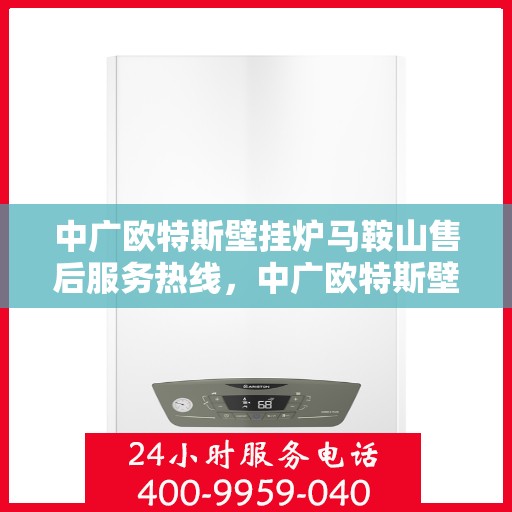 中广欧特斯壁挂炉马鞍山售后服务热线，中广欧特斯壁挂炉马鞍山售后服务热线，专业团队为您提供贴心服务！