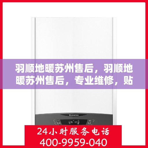 羽顺地暖苏州售后，羽顺地暖苏州售后，专业维修，贴心服务