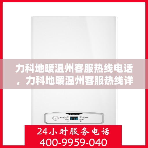 力科地暖温州客服热线电话，力科地暖温州客服热线详解，一站式服务，温暖您的生活
