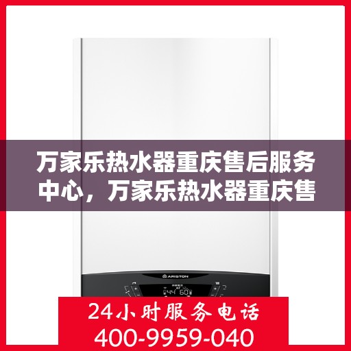 万家乐热水器重庆售后服务中心，万家乐热水器重庆售后服务中心，专业维修，贴心服务