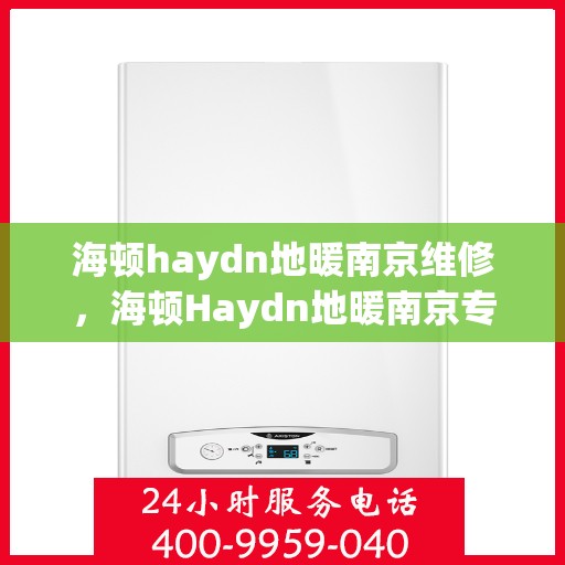 海顿haydn地暖南京维修，海顿Haydn地暖南京专业维修服务
