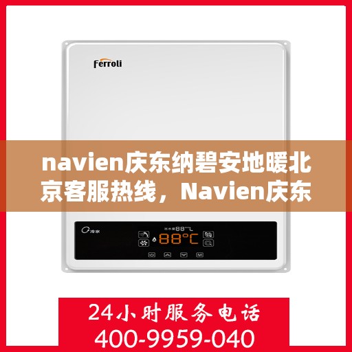navien庆东纳碧安地暖北京客服热线，Navien庆东纳碧安地暖北京客服热线，专业团队为您提供全方位服务支持