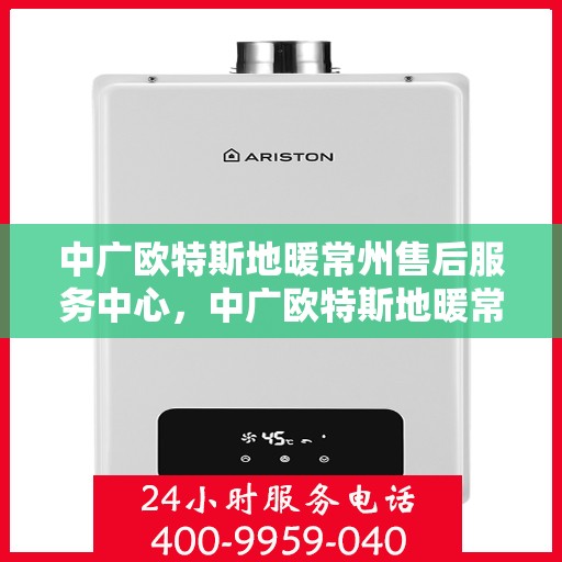 中广欧特斯地暖常州售后服务中心，中广欧特斯地暖常州售后服务中心，专业服务的温暖之选