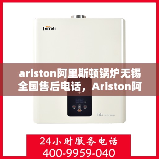 ariston阿里斯顿锅炉无锡全国售后电话，Ariston阿里斯顿锅炉无锡售后服务热线公布