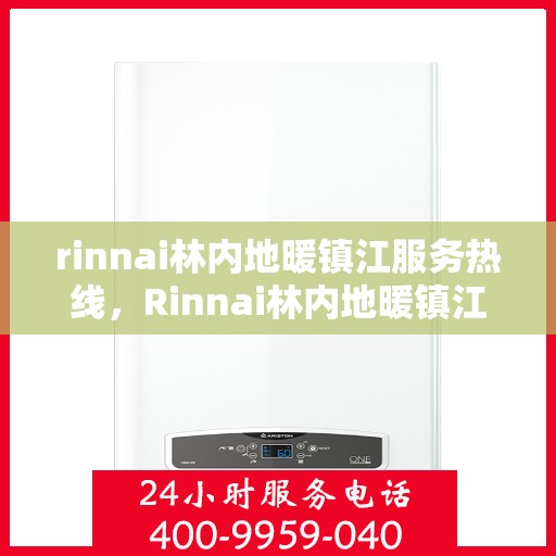 rinnai林内地暖镇江服务热线，Rinnai林内地暖镇江服务热线，专业解决您的地暖需求