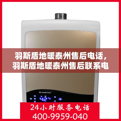 羽斯盾地暖泰州售后电话，羽斯盾地暖泰州售后联系电话及售后服务解析