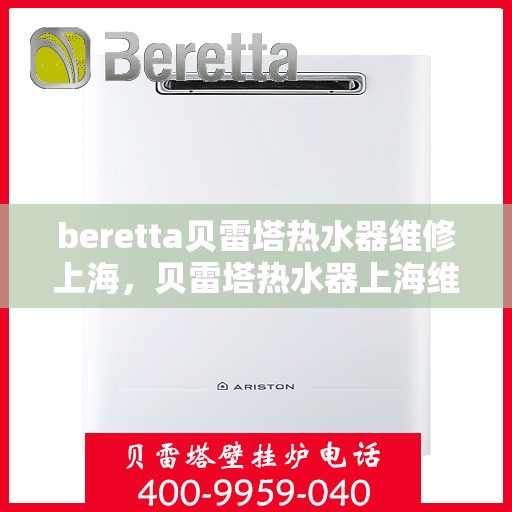 beretta贝雷塔热水器维修上海，贝雷塔热水器上海维修专家解析与指南